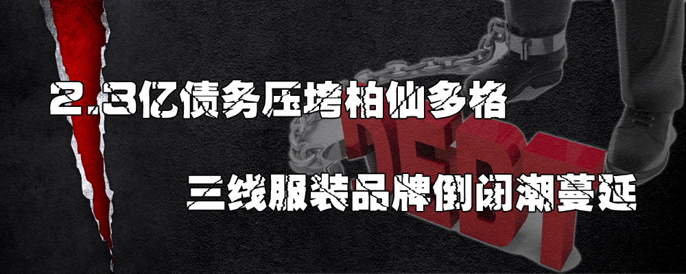 柏仙多格债务危机 三线服装品牌倒闭潮蔓延